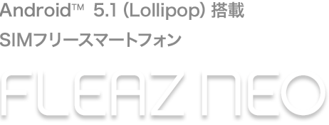 Android4.4(KitKat)搭載SIMフリースマートフォン FLEAZ F4s PLUS